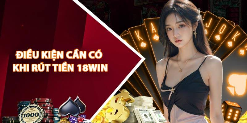 Các điểm cần lưu ý khi rút tiền trên 18win