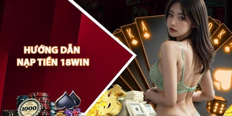 Cách nạp tiền vào tài khoản 18win.