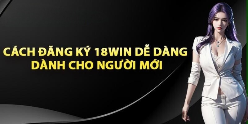 Đăng ký 18win trong 3 bước 